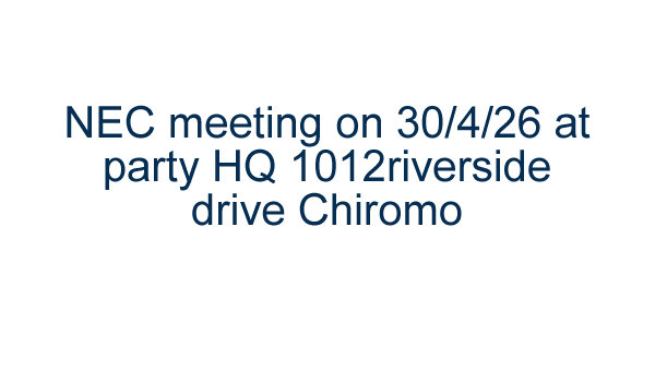 NEC meeting on 30/4/26 at party HQ 1012riverside drive Chiromo